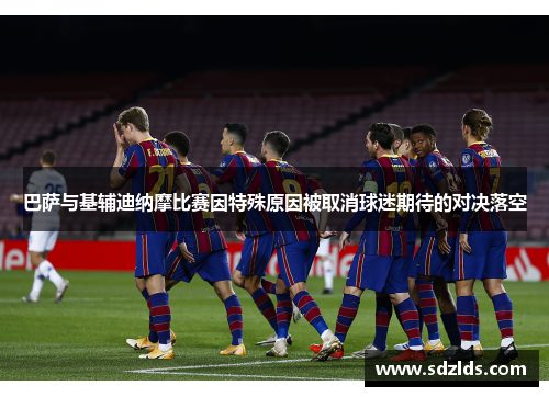 巴萨与基辅迪纳摩比赛因特殊原因被取消球迷期待的对决落空