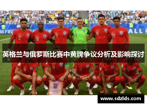 英格兰与俄罗斯比赛中黄牌争议分析及影响探讨